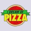 I Dream Of Pizza 🍕🍕🍕