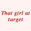 That girl at target